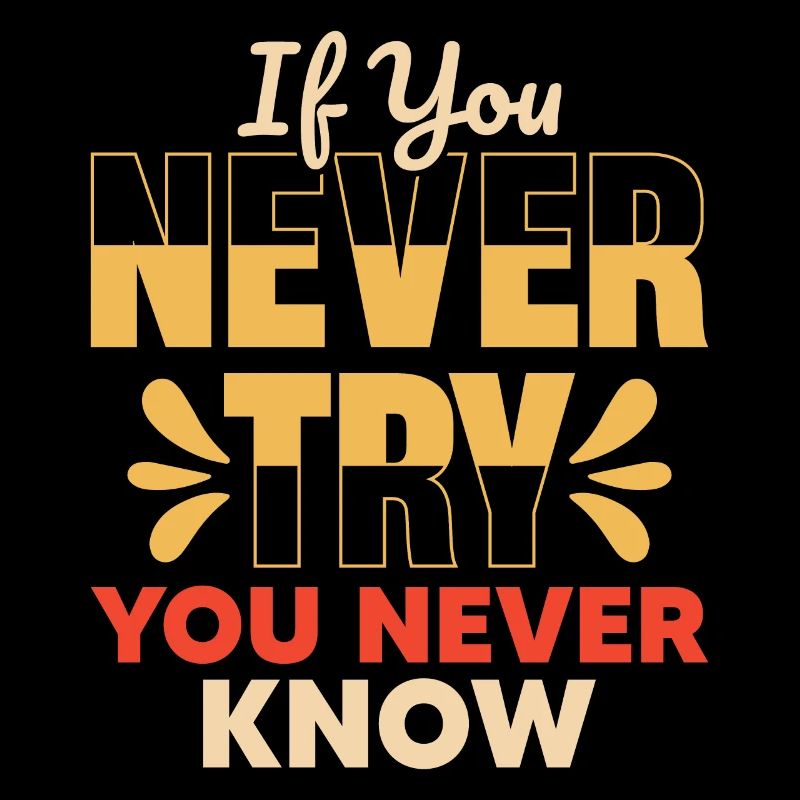 If You Never Try You Never Know