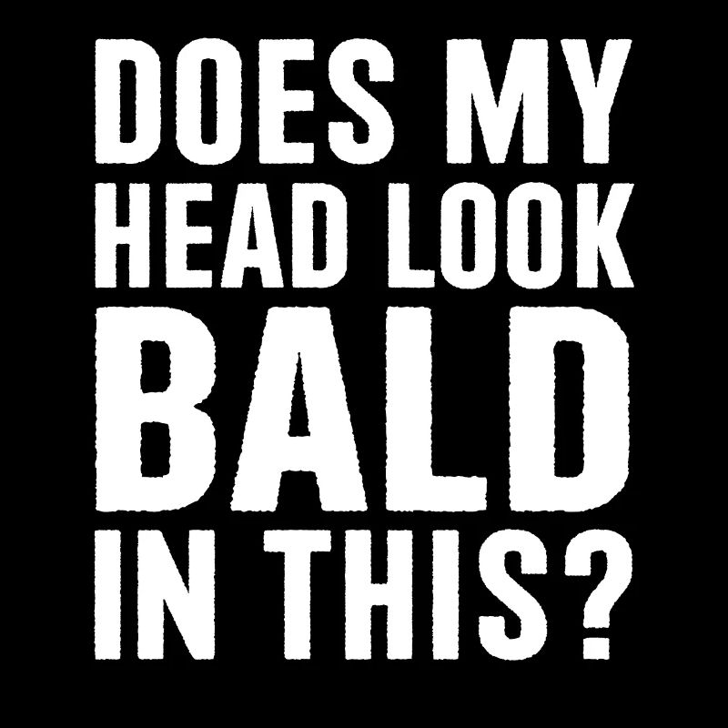 Funny Bald Joke Does My Head Look Bald In This