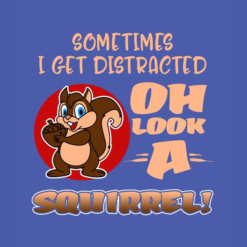 Sometimes I Get Distracted Oh Look A Squirrel! Fun
