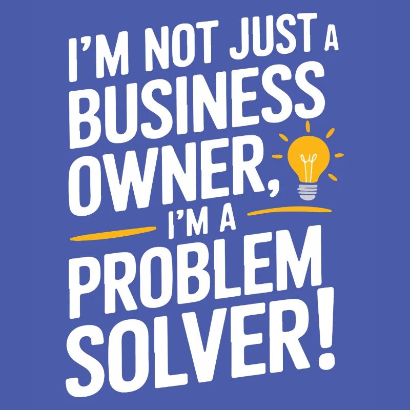 I’m not just a business owner; I’m a problem solve