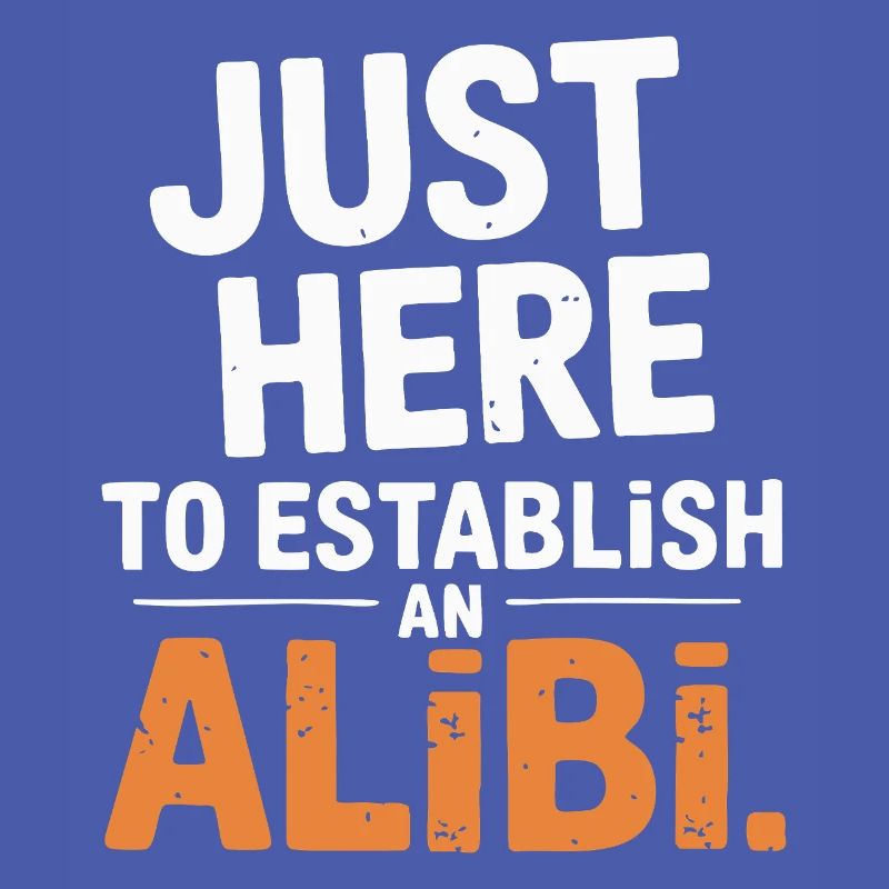 Just here to create an alibi – Funny