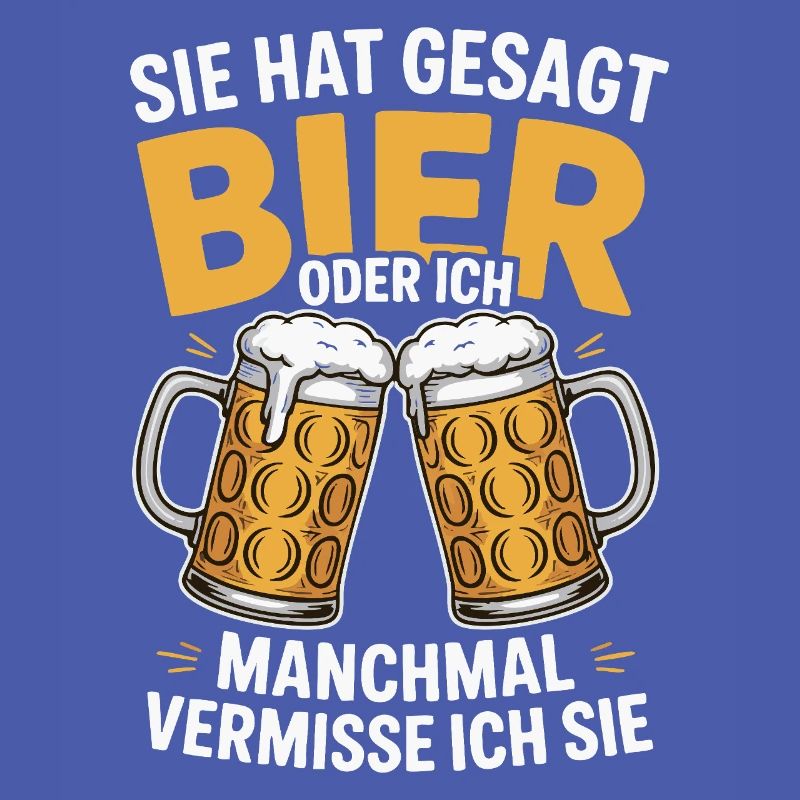 Sie hat gesagt: Bier oder ich. Ich vermisse Sie
