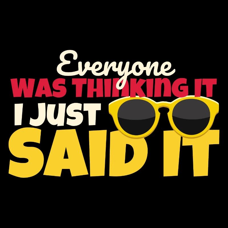 Everyone Was Thinking It I Just Said It