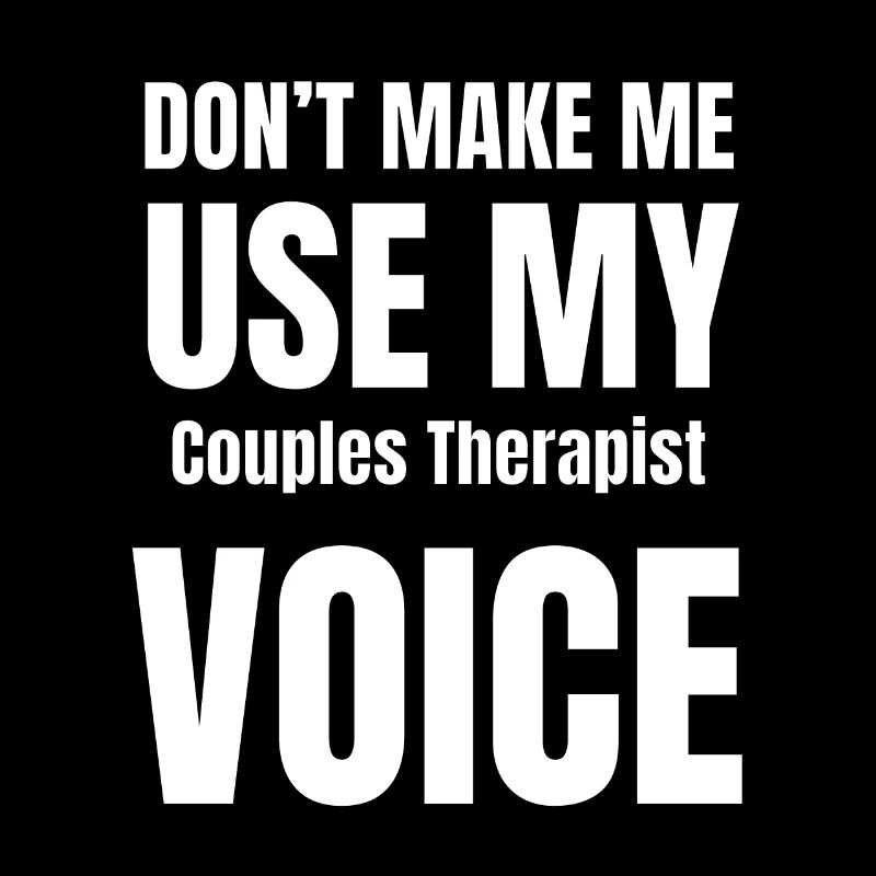 Don't Make Me Use My Couples Therapist Voice