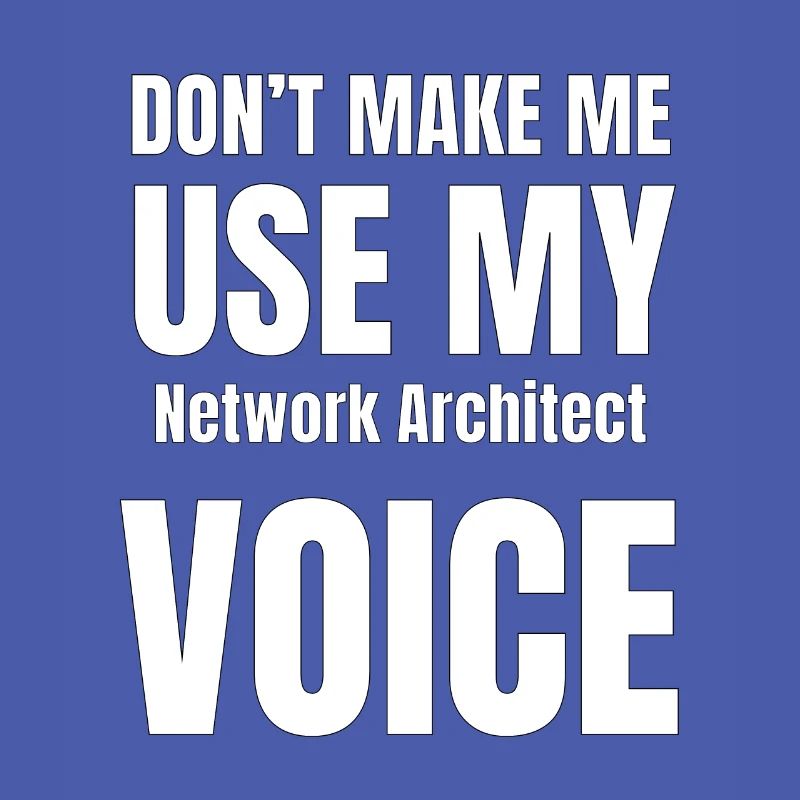 Don't Make Me Use My Network Architect Voice