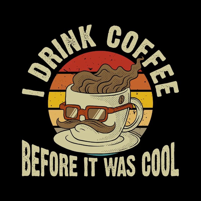 I drink coffee before it was cool