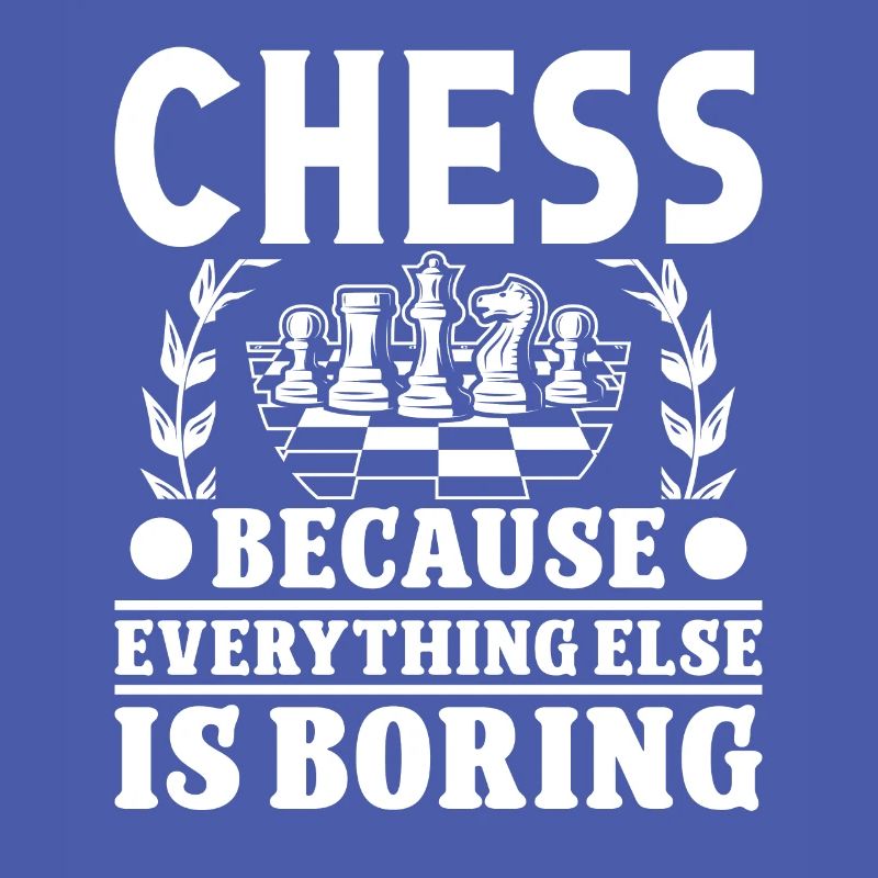 Chess because everything else is boring