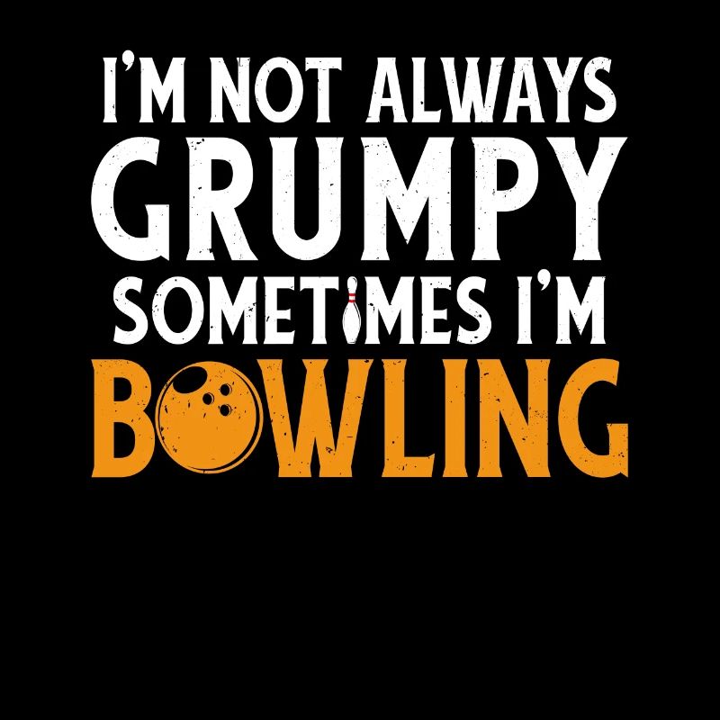 I'm not always grumpy somtimes i'm Bowling