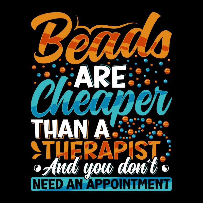 Beads are cheaper than a therapist