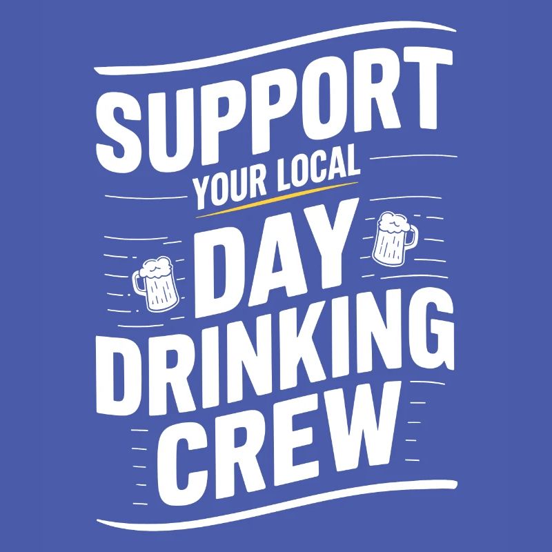 Support your local Day Drinking Crew Alcohol