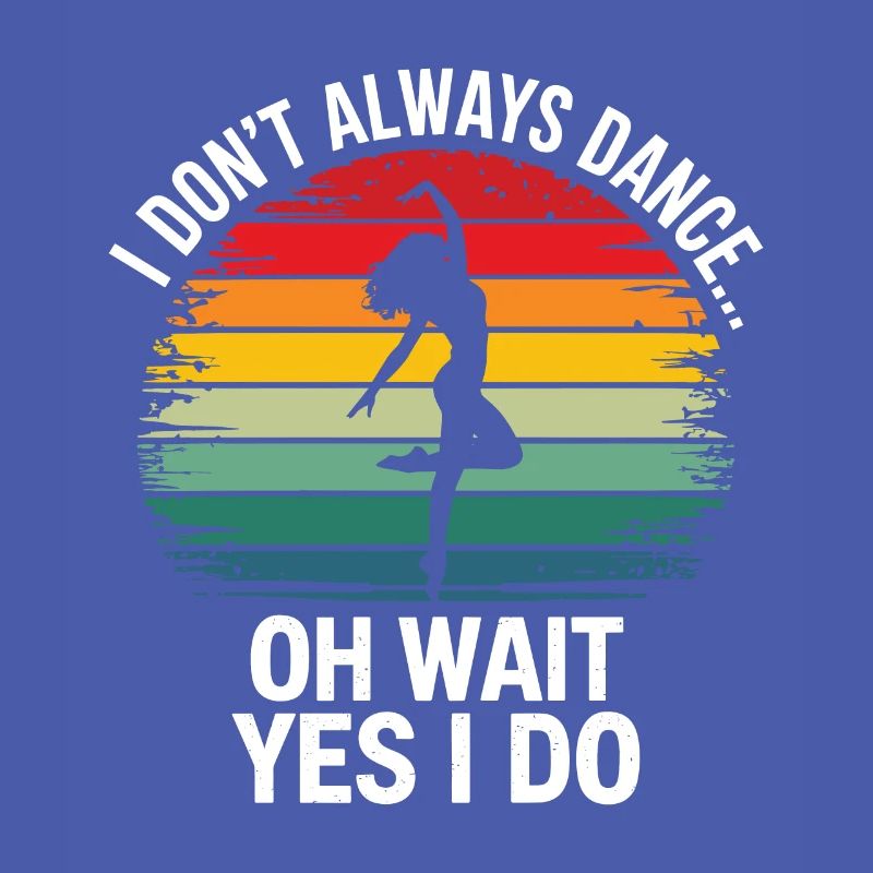 I dont't always dance oh wait yes i do Dancer hobb