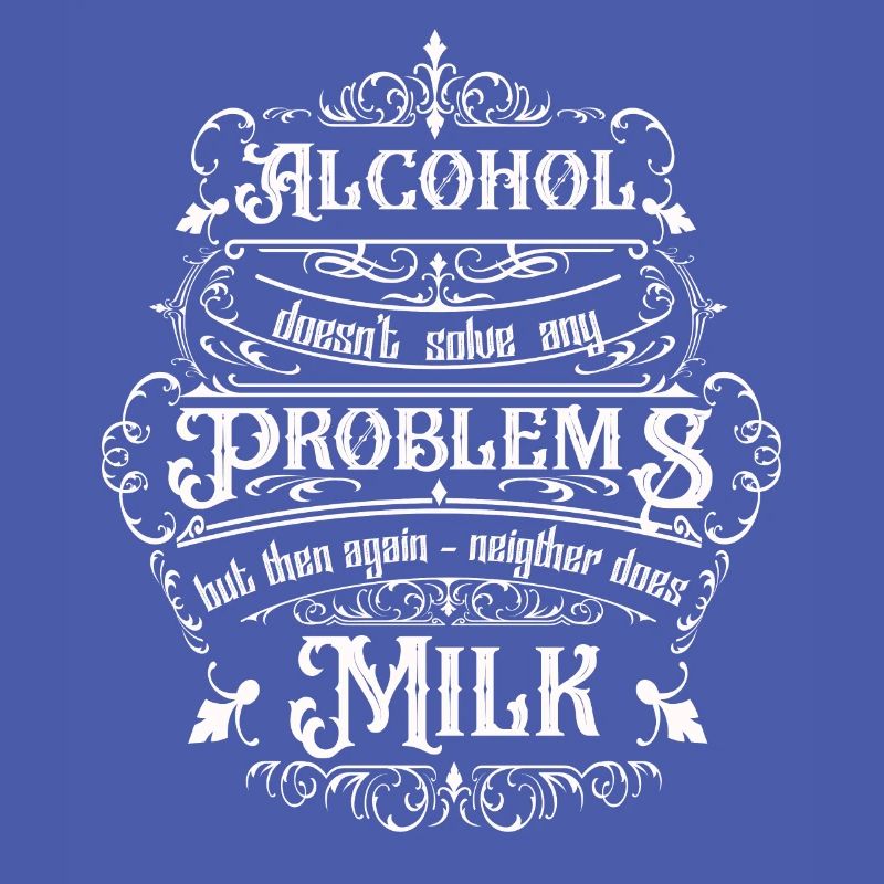 Alcohol doesn't solve any problems but ...