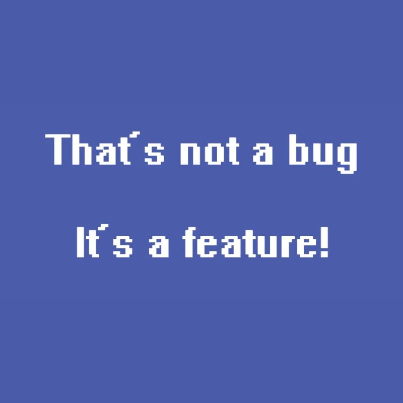That's not a bug it's a feature!