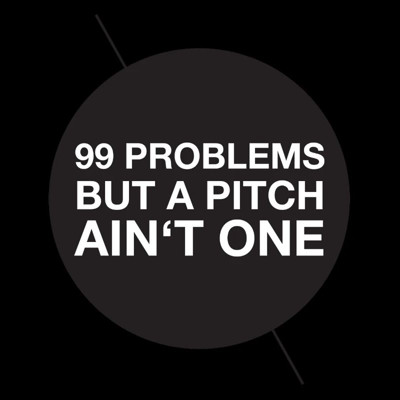 99 problems but a pitch ain't one