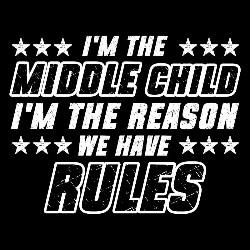 I'm The Middle Child I'm The Reason We Have Rules