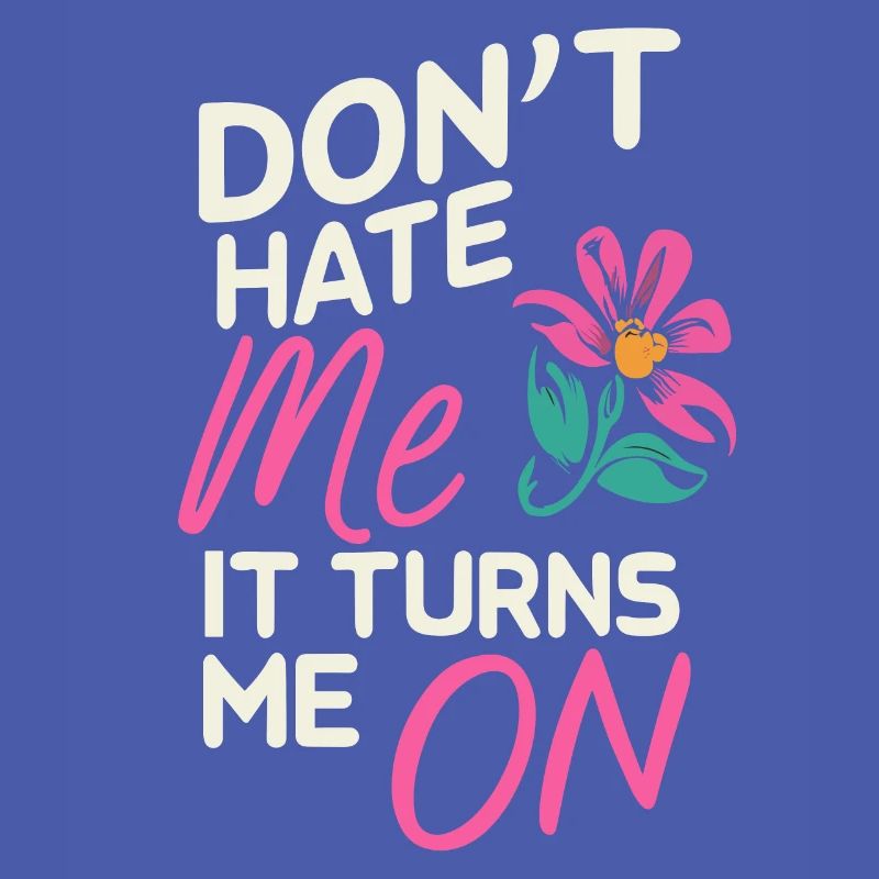 Don`t Hate me it Turns me on Sarkasmus Sprüche
