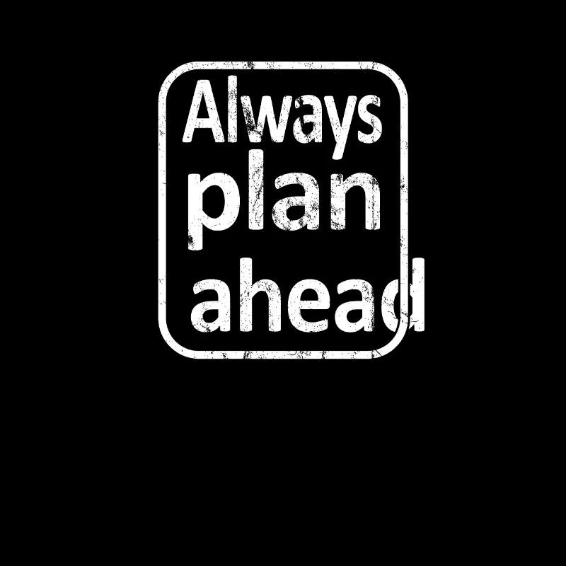Always Plan Ahead