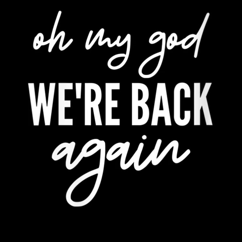 oh my god we're back again