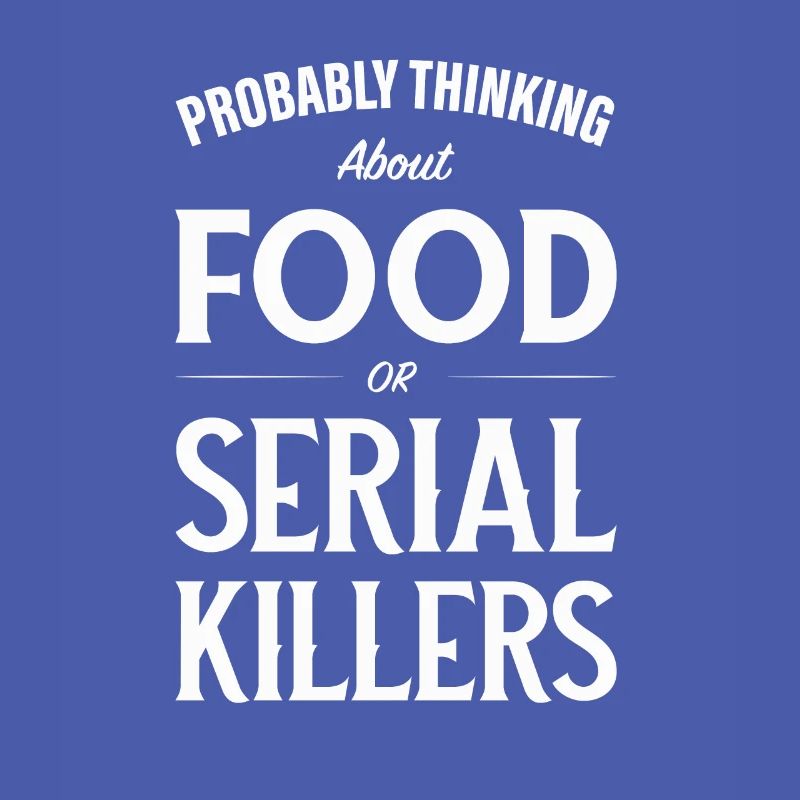 Ich denke wahrscheinlich über Lebensmittel oder Serienmörder nach