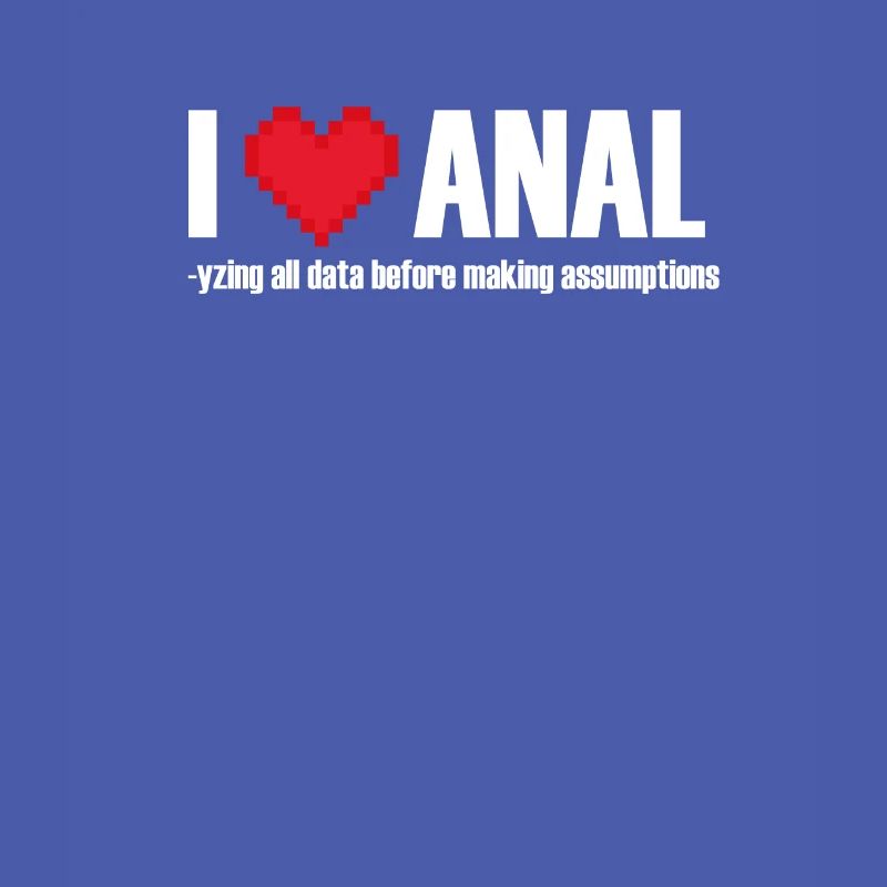 I love ANALYzing data before making assumptions