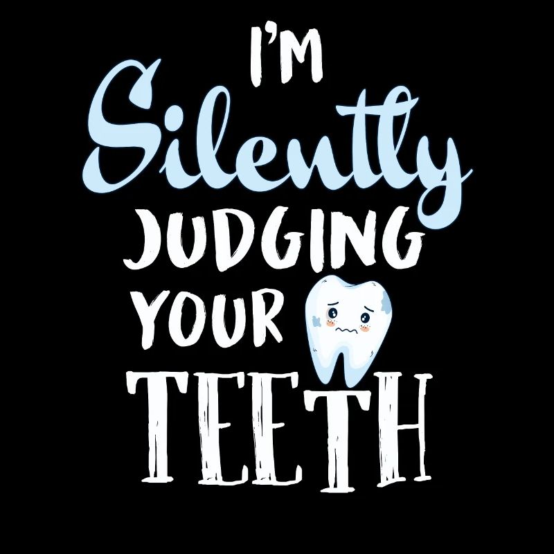 I'm Silently Judging Your Teeth Funny Dental