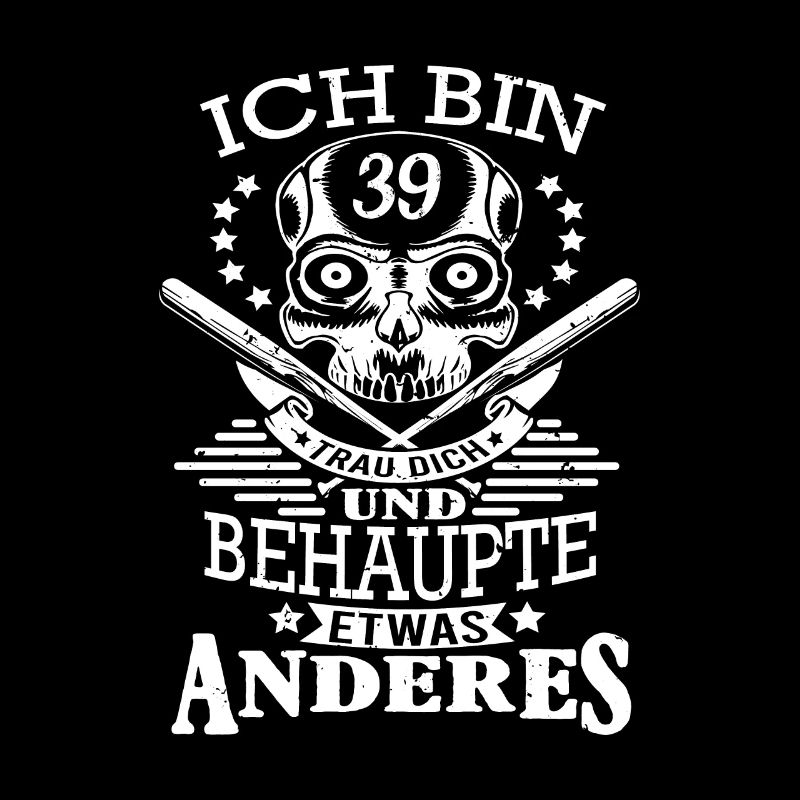 Ich bin 39 Behaupte etwas anderes