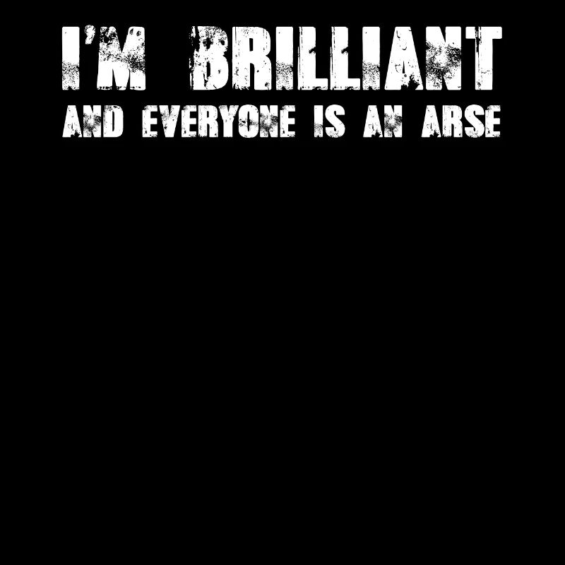 Ich bin brillant und jeder ist ein Arsch
