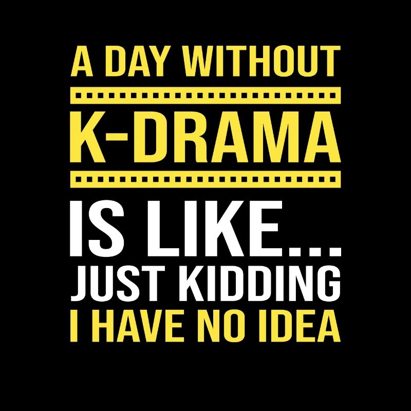 A Day Without K-Drama Is Like Just Kiddin... K-Pop