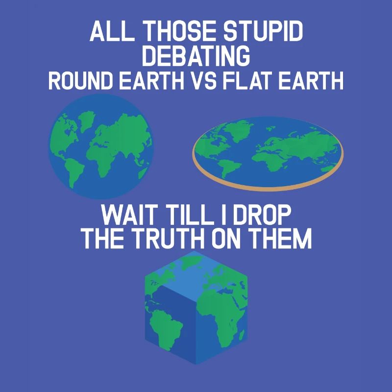 Stupid Debating Round Earth Flat Earth Cube Earth
