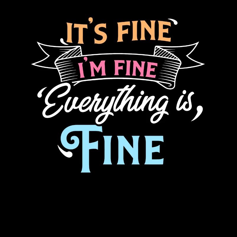 It's Fine I'm Fine Everything is Fine Sarcastic