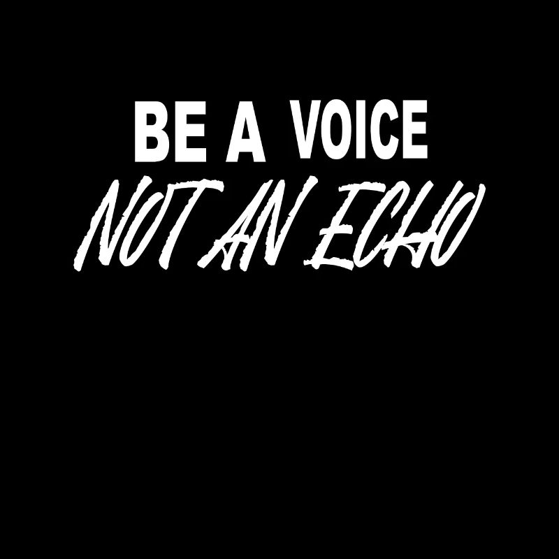 Be A Voice Not An Echo