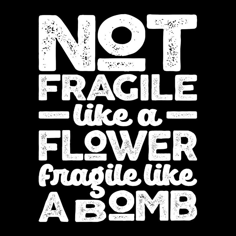 Nicht zerbrechlich wie eine Blume Zerbrechlich wie eine Bombe