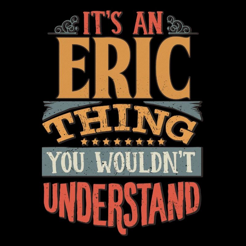 It's An Eric Thing You Wouldn't Understand - Eric