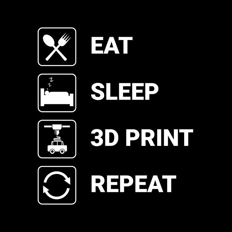 eat sleep 3D print repeat - humor 3D printing