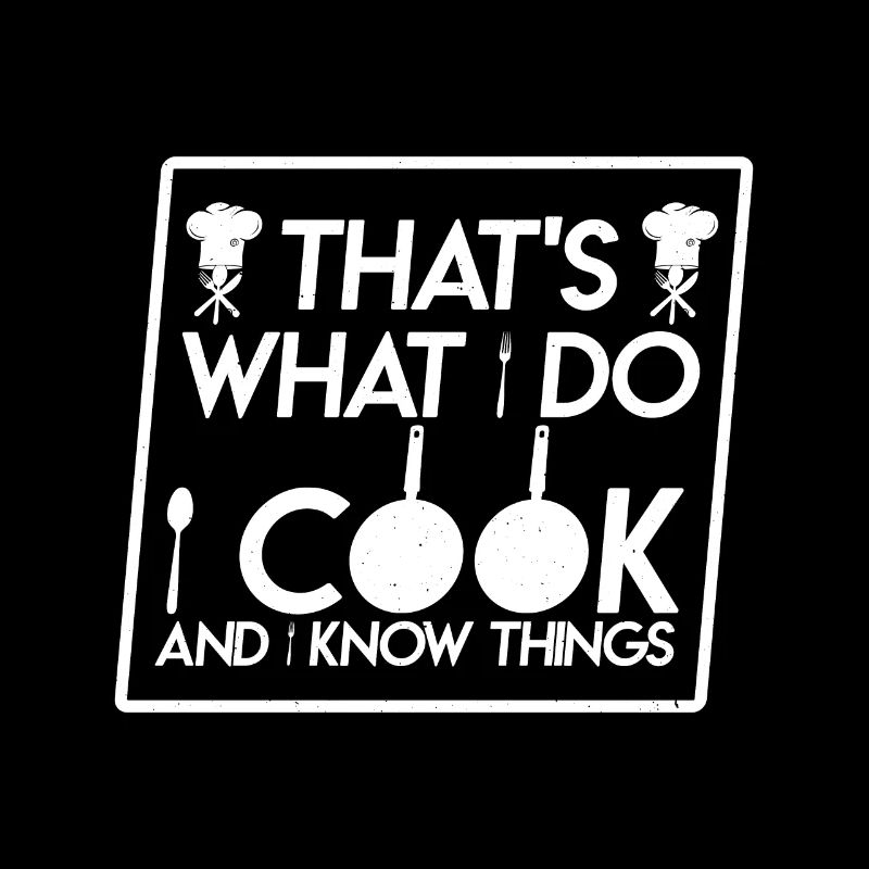 Thats What Do Cook And Know Things Cooking Cook