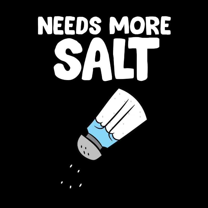 Funny Salt Lover It Needs More Salt