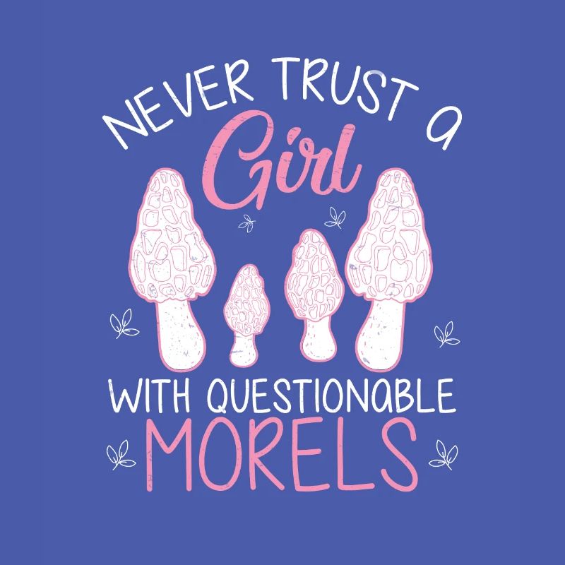 Never Trust Questionable Morels Funny Morel