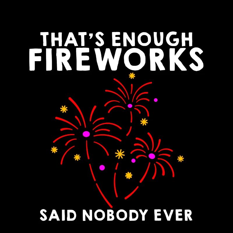 That's Enough Fireworks - Said Nobody Ever
