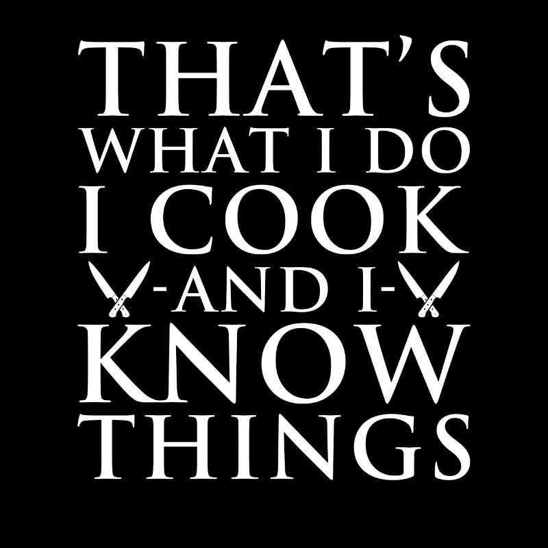 Thats What I Do I Cook And I Know Things