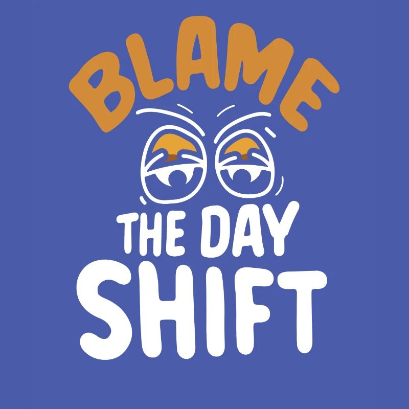 Blame the day shift night shift work