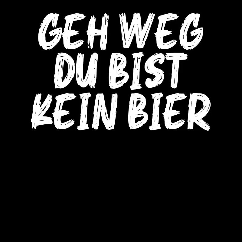 Geh weg du bist kein Bier Bier