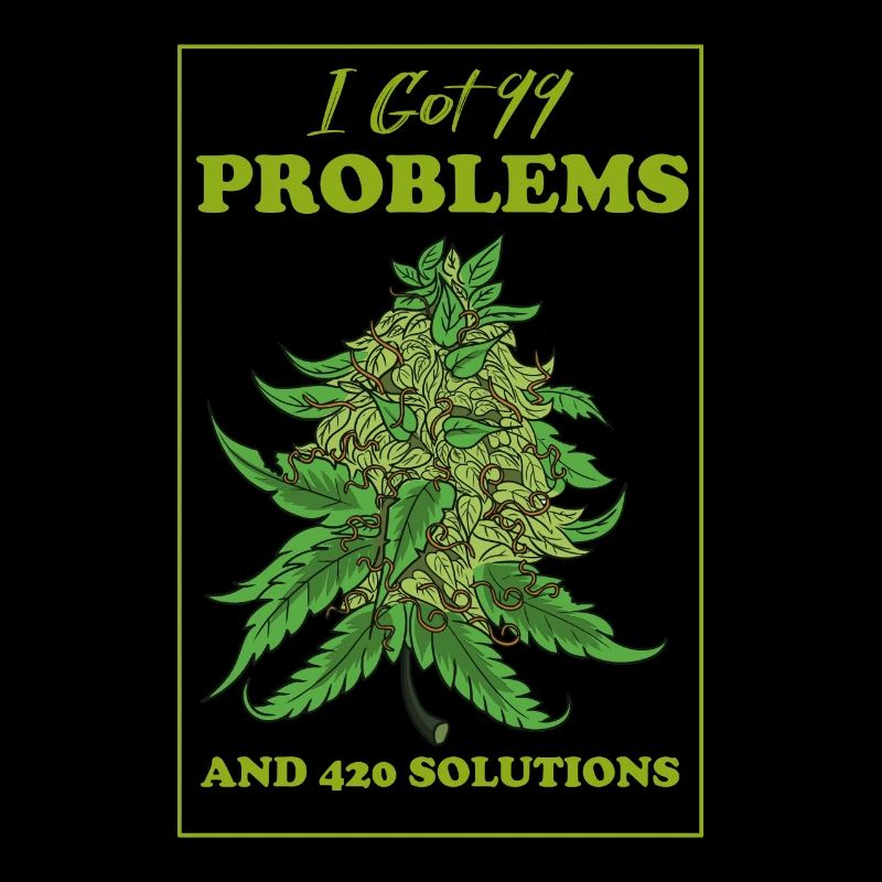 J’ai eu 99 problèmes et 420 solutions Cannabis Weed