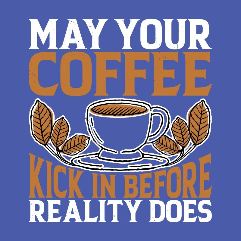 May Your Coffee Kick In Before Reality Does 29
