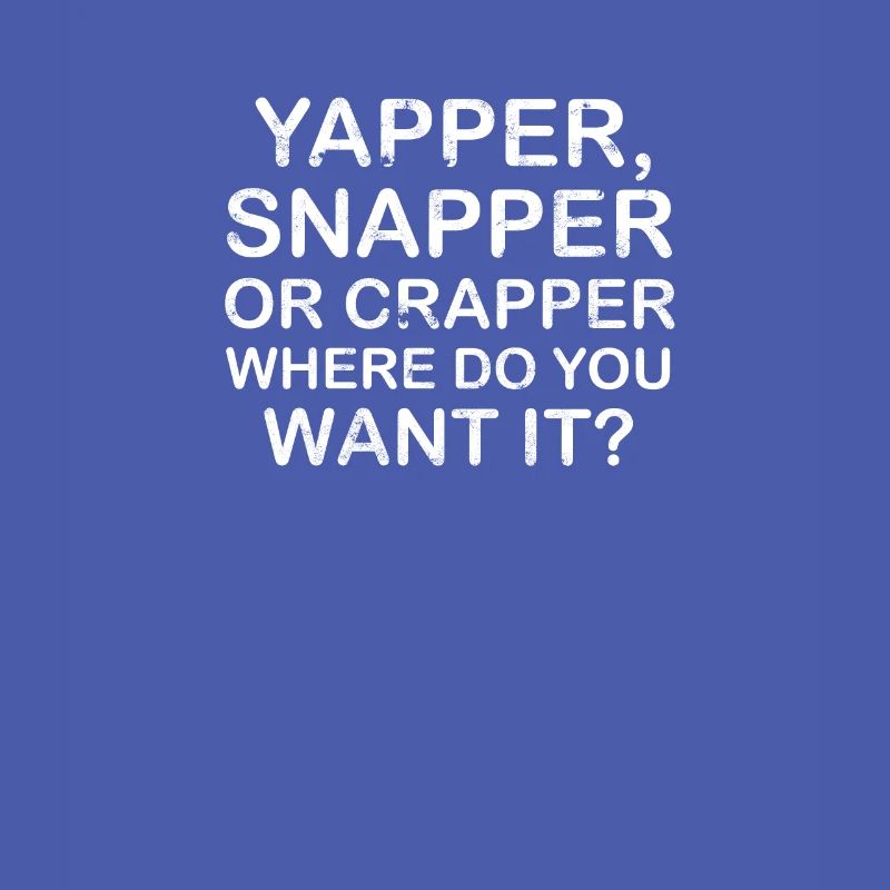 Yapper Snapper oder Crapper wo willst du es -