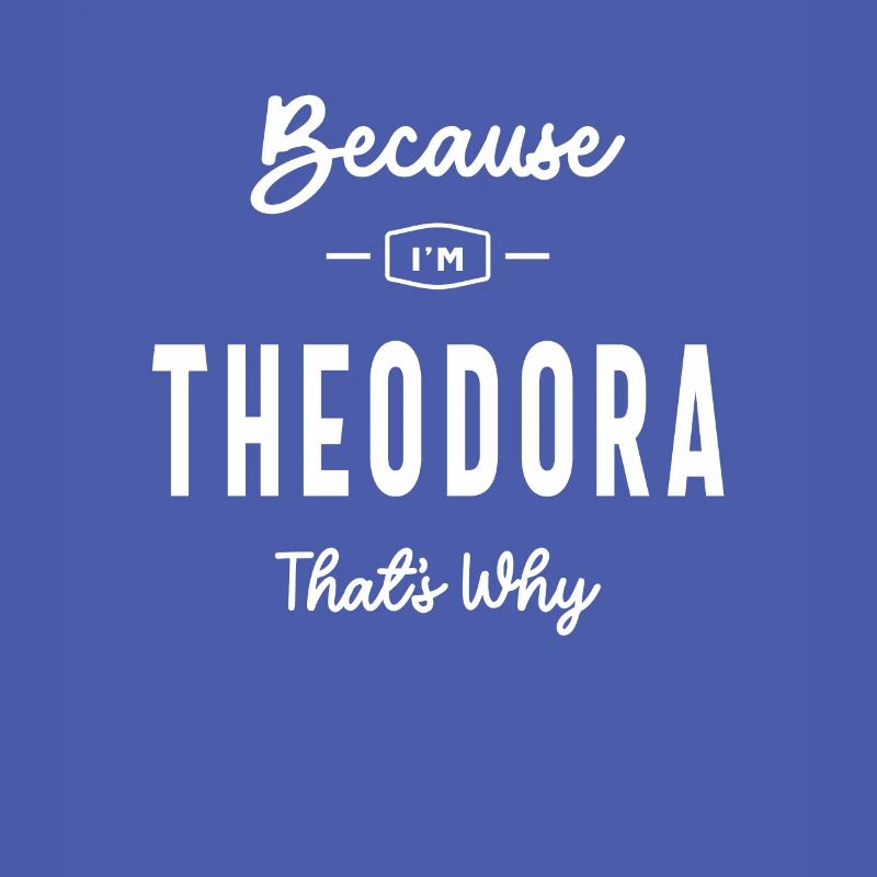 Because I'm Theodora That's Why Personalized Name
