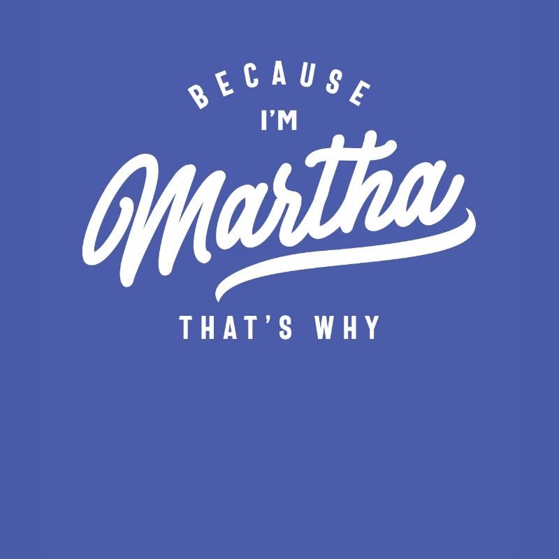 Because I'm Martha That's Why Personalized Name