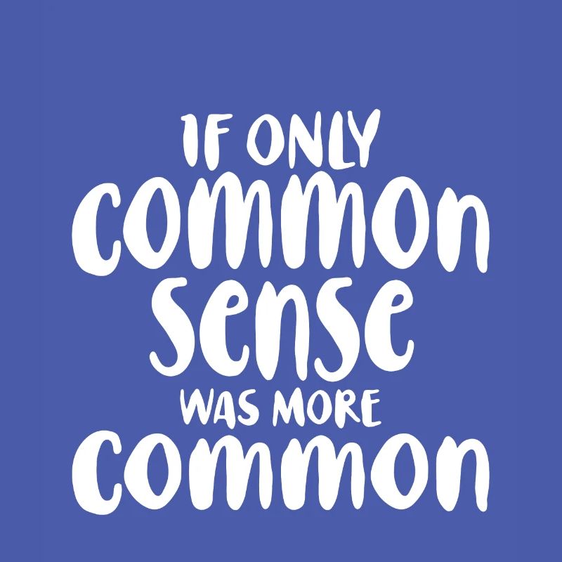 If Only Common Sense Was More Common