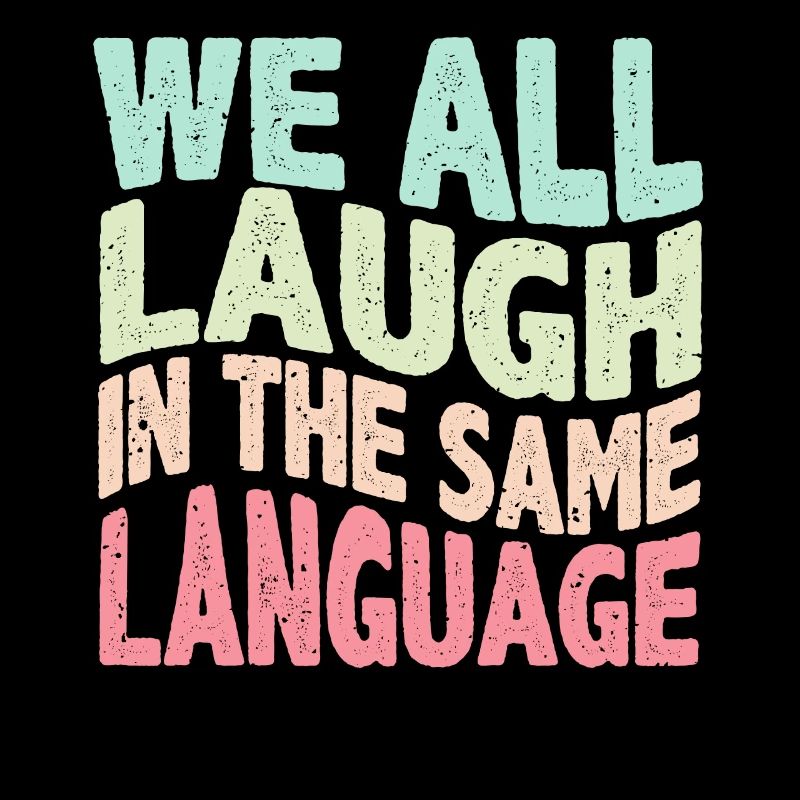 We all laugh in the same language Toleranz & Liebe