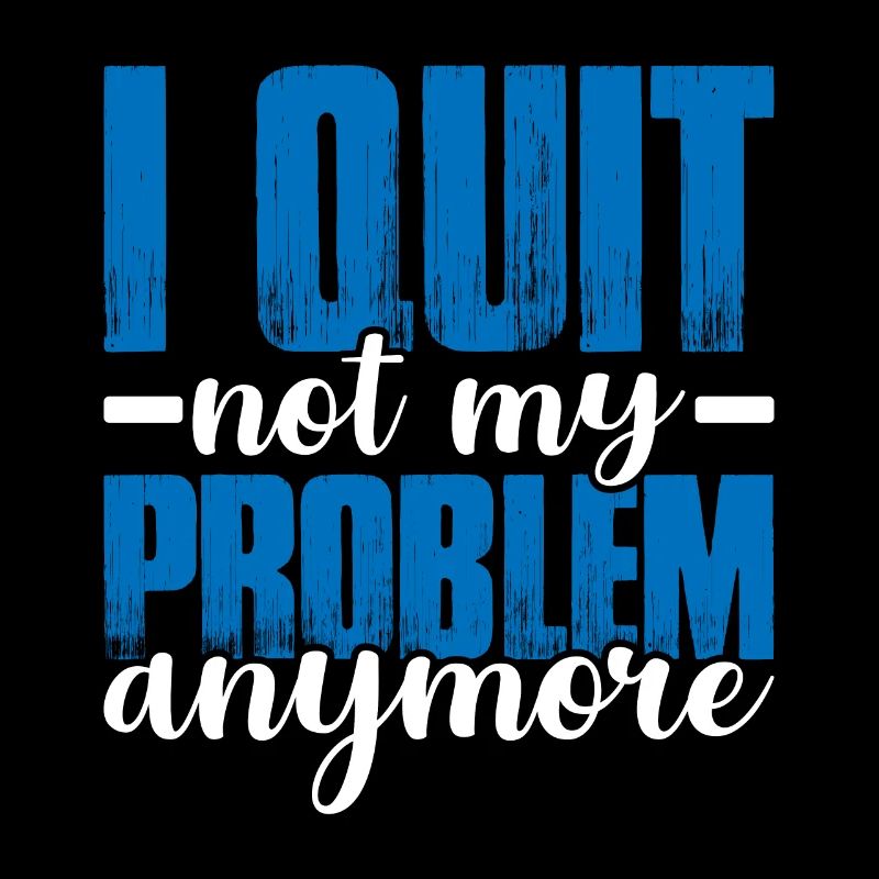 I Quit Not My Problem Anymore 2