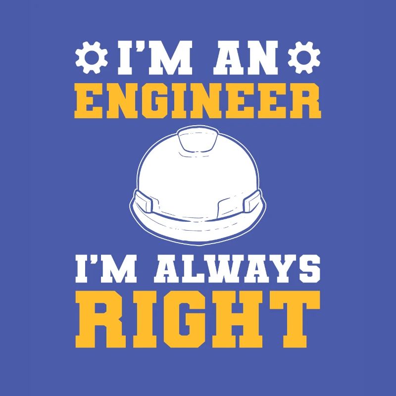 I’m an Engineer I’m Always Right Engineering